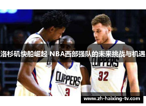 洛杉矶快船崛起 NBA西部强队的未来挑战与机遇